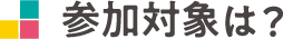 参加対象は？